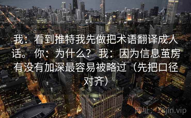 我：看到推特我先做把术语翻译成人话。 你：为什么？ 我：因为信息茧房有没有加深最容易被略过（先把口径对齐）